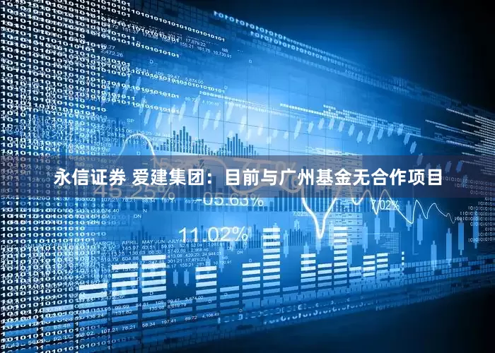 永信证券 爱建集团：目前与广州基金无合作项目