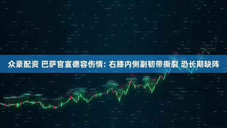 众豪配资 巴萨官宣德容伤情: 右膝内侧副韧带撕裂 恐长期缺阵