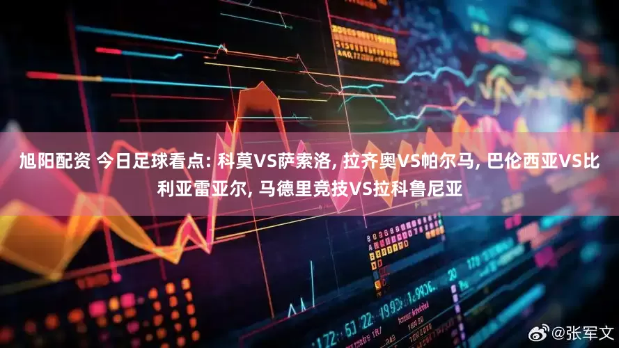 旭阳配资 今日足球看点: 科莫VS萨索洛, 拉齐奥VS帕尔马, 巴伦西亚VS比利亚雷亚尔, 马德里竞技VS拉科鲁尼亚